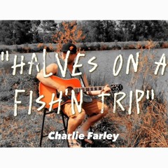 Charlie Farley- Halves On A Fish'N Trip