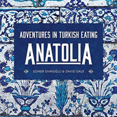 GET PDF 📂 Anatolia: Adventures in Turkish Eating by  Somer Sivrioglu &  David Dale P