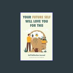 {READ} 🌟 Your future self will love you for this: Self-reflection journal for those who want to li