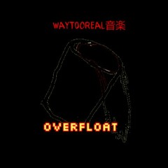 WayT0oReal音楽 - Overfloat