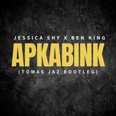 Jessica Shy x Ben King - Apkabink (Tomas Jaz Bootleg)