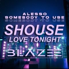 Alesso X Shouse - Somebody To Use X Love Tonight (Blazee Bootleg)