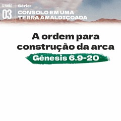 3. A ordem para construção da arca (Gênesis 6.9-20) - Pr. Geimar de Lima