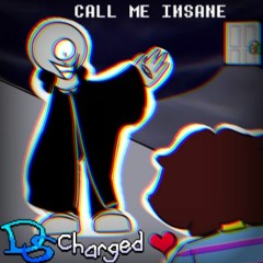 CALL ME INSANE {DS-Charged}