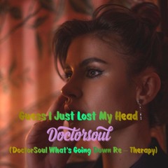 Guess I Just Lost My Head (DoctorSoul What's Going Down Re - Therapy) FREE DL