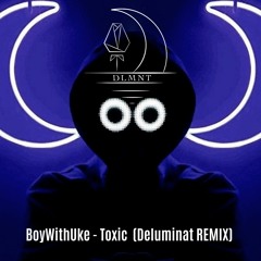 Toxic - BoyWithUke (Deluminat REMIX)