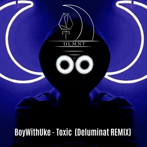 TOXIC - BoyWithUke 