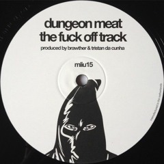 Dungeon Meat - The Fuck Off Track (MEi Re-Rub)