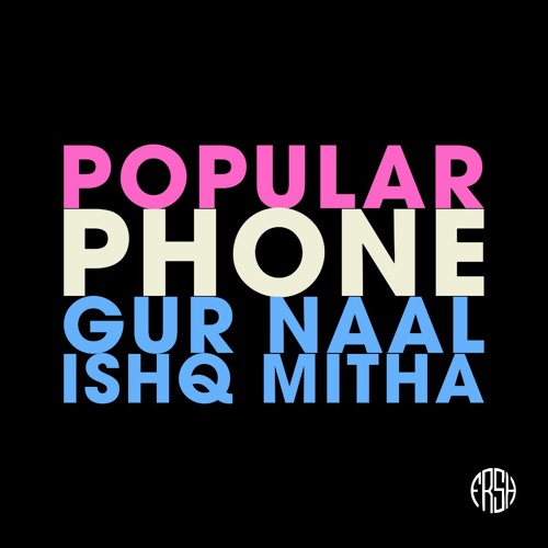 Popular x Phone x Gur Naal Ishq Mitha (O Fresh Mix)