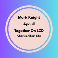 Mark Knight Ft. Apaull - Together On LCD (Charles Albert Edit)