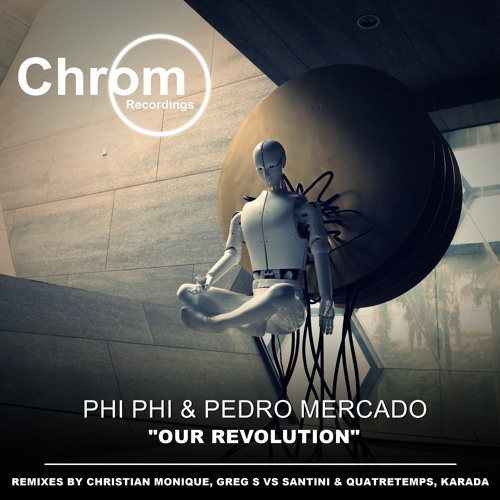 PREMIERE: Phi Phi & Pedro Mercado - Our Revolution (Christian Monique Remix) [Chrom Recordings]