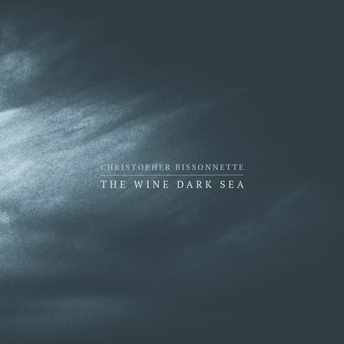 CHRISTOPHER BISSONNETTE - See With Eyes Closed (from 'The Wine Dark Sea')