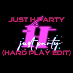 Just H Party (HARD PLAY EDIT)