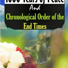 [Access] PDF EBOOK EPUB KINDLE 1000 Years of Peace and Chronological Order of the End