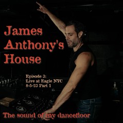 James Anthony's House 003 - Live At Eagle NYC 8-5-23 Part 1