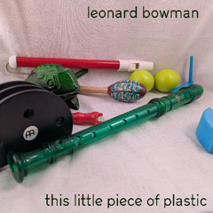 Leonard Bowman - this little piece of plastic