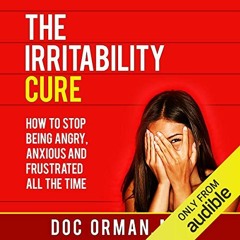 [Read] [EPUB KINDLE PDF EBOOK] The Irritability Cure: How to Stop Being Angry, Anxiou