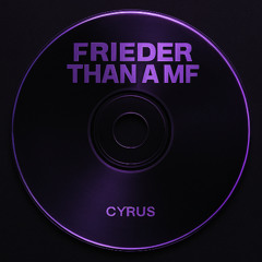 frieder than a mf - CYRUS edit