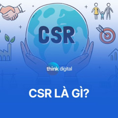 CSR là gì? Vai trò của CSR tới sự phát triển của doanh nghiệp