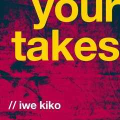Your Takes // Iwe Kiko
