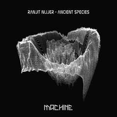 Ranjit Nijjer - Ancient Species EP [MACH071] Edits