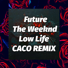 FUTURE & THE WEEKND - LOW LIFE - (CACO REMIX)