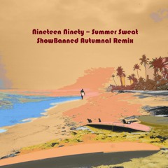 Nineteen Ninety - Summer Sweat - ShowBanned Autumnal Remix
