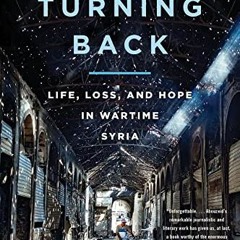 View EPUB KINDLE PDF EBOOK No Turning Back: Life, Loss, and Hope in Wartime Syria by  Rania Abouzeid