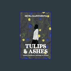 ((Ebook)) 📖 Tulips and Ashes: Lament, Resilience, and Hope in Ukraine     Paperback – March 19, 20