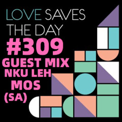 Episode 309: LOVESAVESTHEDAYDAY#309 - GUESTMIX - NKU LEH MOS