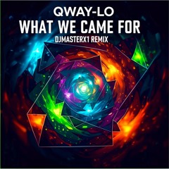 What We Came For - QWAY-LO -  (DJMasterX1 Remix)