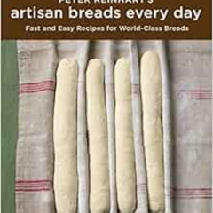 [READ] PDF 💖 Peter Reinhart's Artisan Breads Every Day by Peter Reinhart EPUB KINDLE