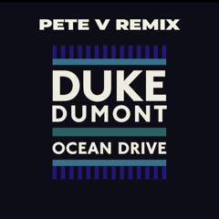 Duke Dumont - Ocean Drive (Pete V Remix)