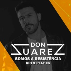 Don Suarez - Somos A Resistencia, Rio & Play #6 (FREE DL)