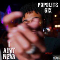 Popolits 6ix-I Aint Neva
