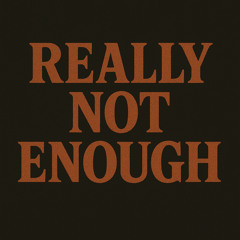 Really Not Enough