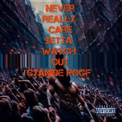 Never Care (Betta Watch Out) Cyanide PoGF Prod. BTPCLIG.mp3