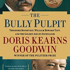 [Read] EBOOK 💙 The Bully Pulpit: Theodore Roosevelt and the Golden Age of Journalism