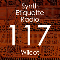 Synth Etiquette Radio | Episode 117 | Wilcot