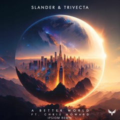 SLANDER & Trivecta - A Better World Ft. Chris Howard (Ipsiom Remix)