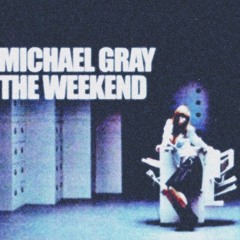 the weekend by michael gray 𝒔𝒍𝒐𝒘𝒆𝒅