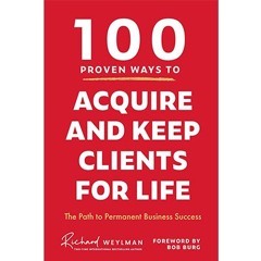 Podcast 1164: 100 Proven Ways to Acquire and Keep Clients for Life by C. Richard Weylman