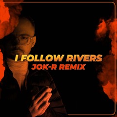 I FOLLOW RIVERS ( JOK - R REMIX )