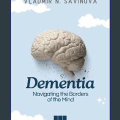 ebook read [pdf] 💖 Dementia: Navigating the Borders of the Mind [PDF]