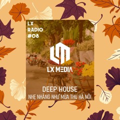LX RADIO #08 | Deep House | Nhẹ Nhàng Như Mùa Thu Hà Nội