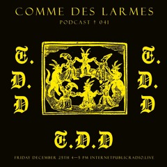 Comme des Larmes podcast w / T.D.D # 41