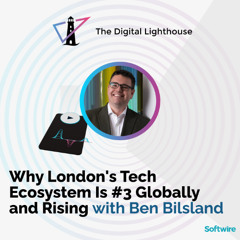Why London's Tech Ecosystem Is #3 Globally and Rising with Ben Bilsland