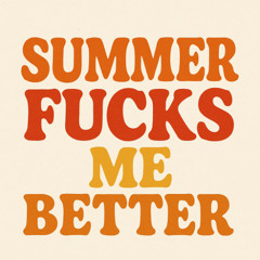 Summer Fucks Me Better
