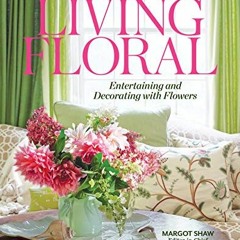 Download pdf Living Floral: Entertaining and Decorating with Flowers by  Margot Shaw,Charlotte Moss,