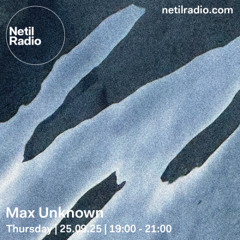 Netil Radio | Max Unknown [25.09.2025]